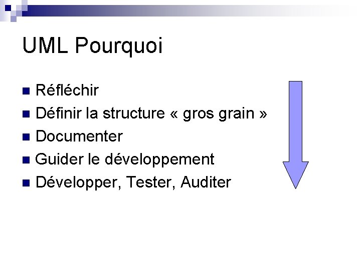 UML Pourquoi Réfléchir n Définir la structure « gros grain » n Documenter n
