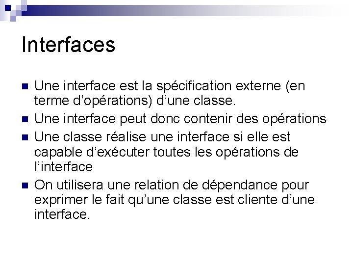 Interfaces n n Une interface est la spécification externe (en terme d’opérations) d’une classe.