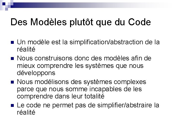 Des Modèles plutôt que du Code n n Un modèle est la simplification/abstraction de