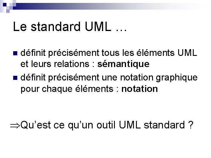 Le standard UML … définit précisément tous les éléments UML et leurs relations :