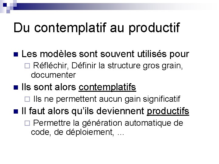 Du contemplatif au productif n Les modèles sont souvent utilisés pour ¨ Réfléchir, Définir