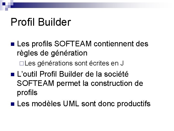 Profil Builder n Les profils SOFTEAM contiennent des règles de génération ¨ Les générations