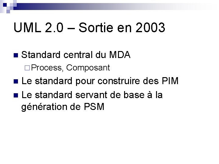 UML 2. 0 – Sortie en 2003 n Standard central du MDA ¨ Process,