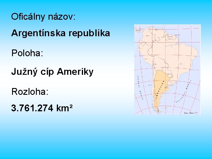 Oficálny názov: Argentínska republika Poloha: Južný cíp Ameriky Rozloha: 3. 761. 274 km² 