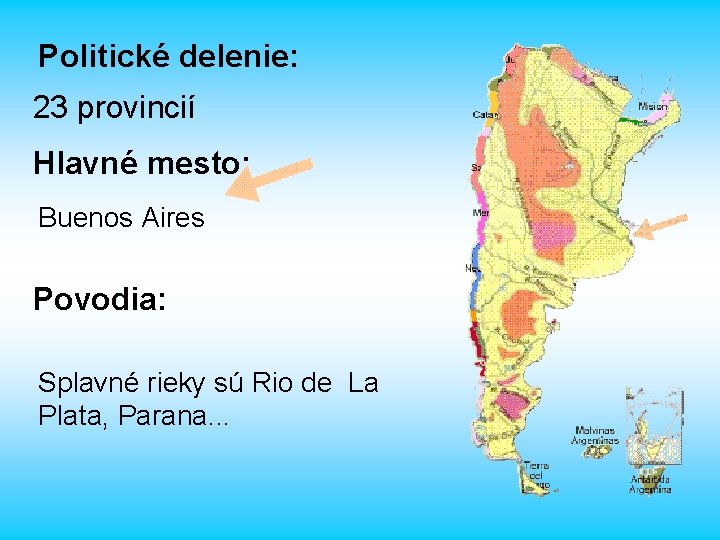 Politické delenie: 23 provincií Hlavné mesto: Buenos Aires Povodia: Splavné rieky sú Rio de