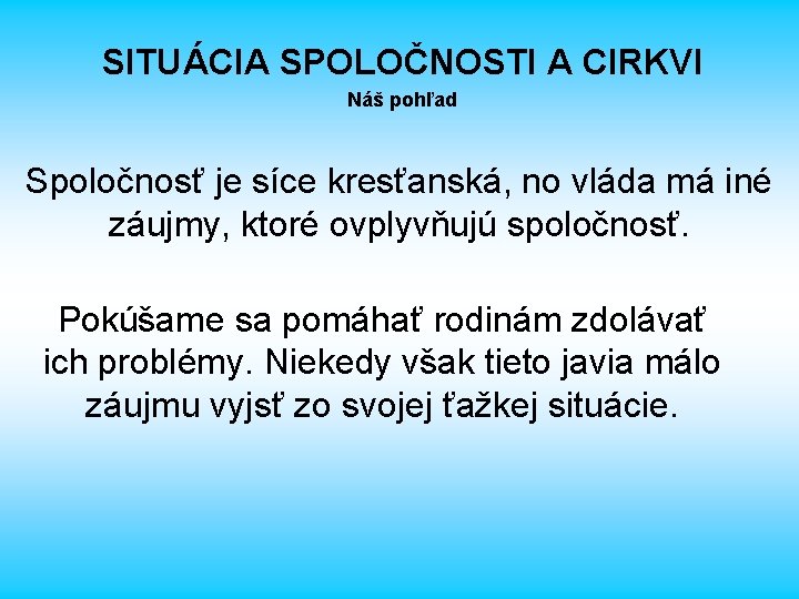 SITUÁCIA SPOLOČNOSTI A CIRKVI Náš pohľad Spoločnosť je síce kresťanská, no vláda má iné