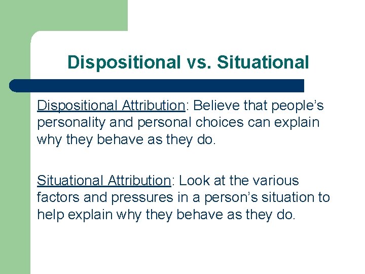 Dispositional vs. Situational Dispositional Attribution: Believe that people’s personality and personal choices can explain