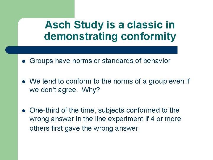 Asch Study is a classic in demonstrating conformity l Groups have norms or standards