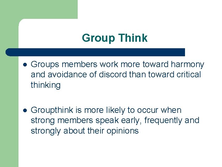 Group Think l Groups members work more toward harmony and avoidance of discord than
