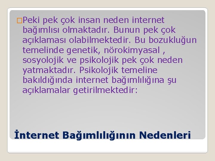 �Peki pek çok insan neden internet bağımlısı olmaktadır. Bunun pek çok açıklaması olabilmektedir. Bu