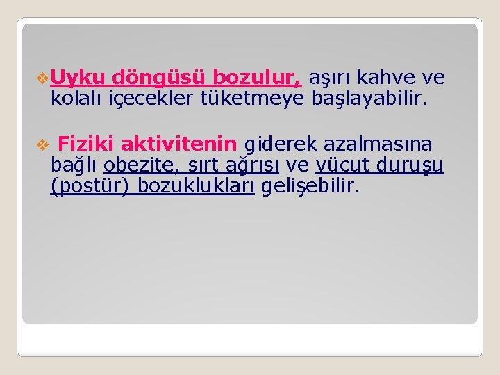 v. Uyku döngüsü bozulur, aşırı kahve ve kolalı içecekler tüketmeye başlayabilir. v Fiziki aktivitenin