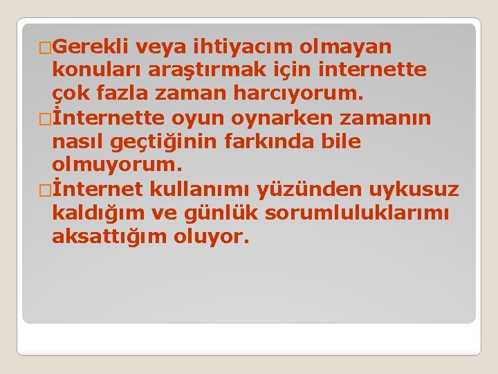 �Gerekli veya ihtiyacım olmayan konuları araştırmak için internette çok fazla zaman harcıyorum. �İnternette oyun