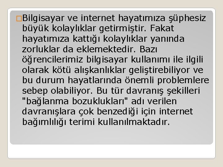 �Bilgisayar ve internet hayatımıza şüphesiz büyük kolaylıklar getirmiştir. Fakat hayatımıza kattığı kolaylıklar yanında zorluklar