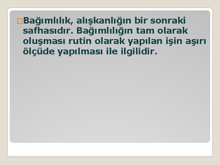 �Bağımlılık, alışkanlığın bir sonraki safhasıdır. Bağımlılığın tam olarak oluşması rutin olarak yapılan işin aşırı