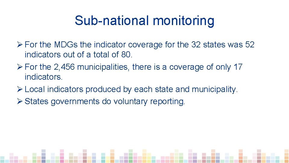 Sub-national monitoring Ø For the MDGs the indicator coverage for the 32 states was