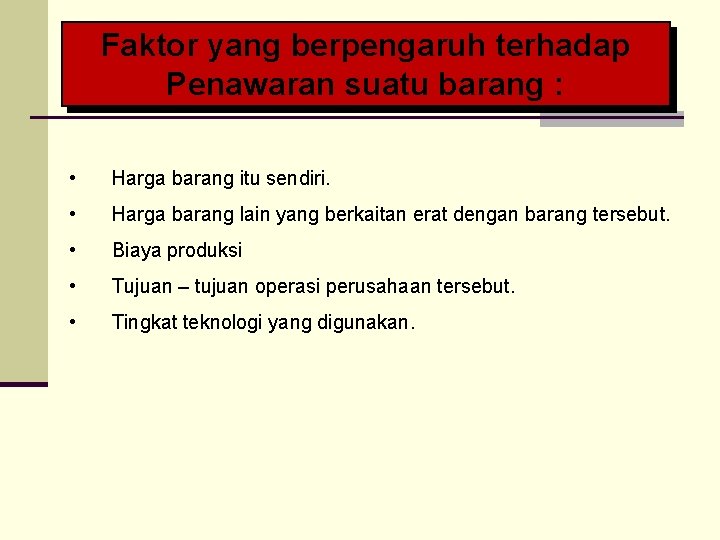 Faktor yang berpengaruh terhadap Penawaran suatu barang : • Harga barang itu sendiri. •