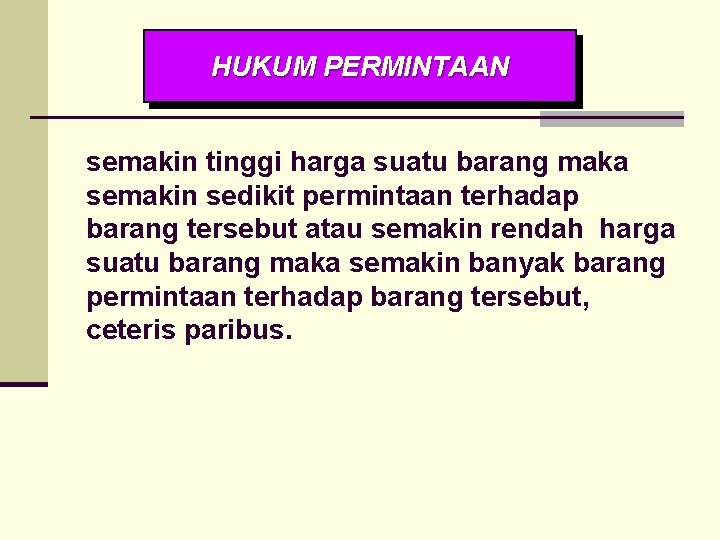 HUKUM PERMINTAAN semakin tinggi harga suatu barang maka semakin sedikit permintaan terhadap barang tersebut