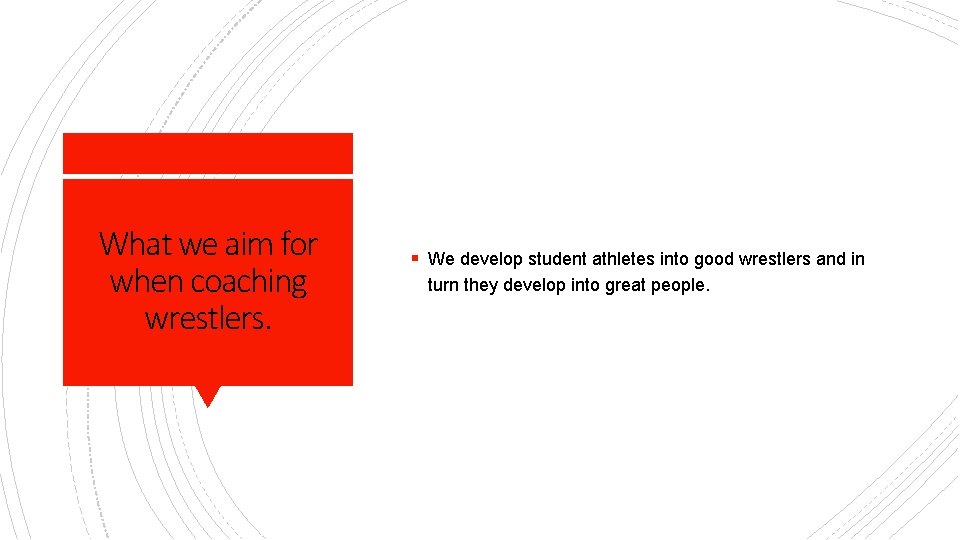 What we aim for when coaching wrestlers. § We develop student athletes into good