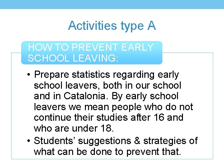 Activities type A HOW TO PREVENT EARLY SCHOOL LEAVING: • Prepare statistics regarding early