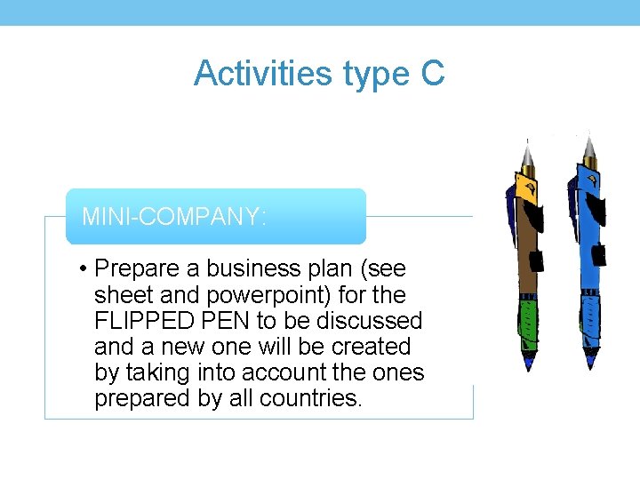 Activities type C MINI-COMPANY: • Prepare a business plan (see sheet and powerpoint) for
