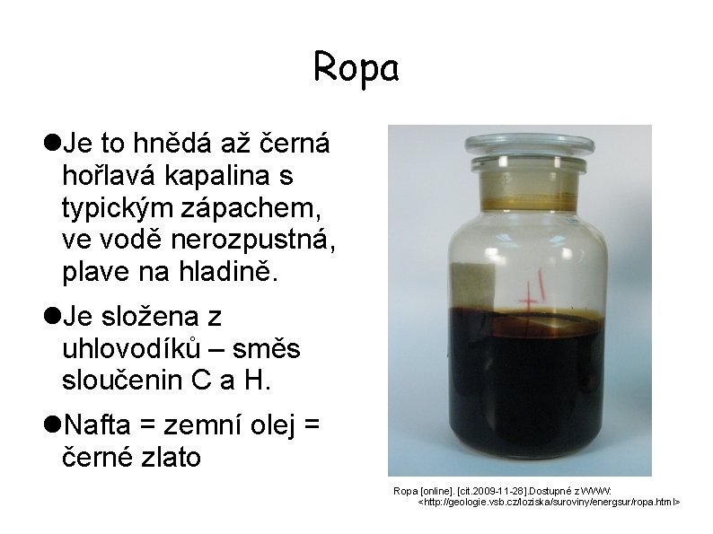 Ropa Je to hnědá až černá hořlavá kapalina s typickým zápachem, ve vodě nerozpustná,