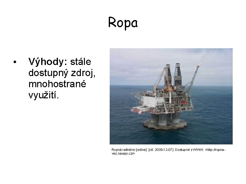 Ropa • Výhody: stále dostupný zdroj, mnohostrané využití. Ropná rafinérie [online]. [cit. 2009 -12