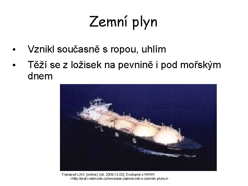 Zemní plyn • Vznikl současně s ropou, uhlím • Těží se z ložisek na