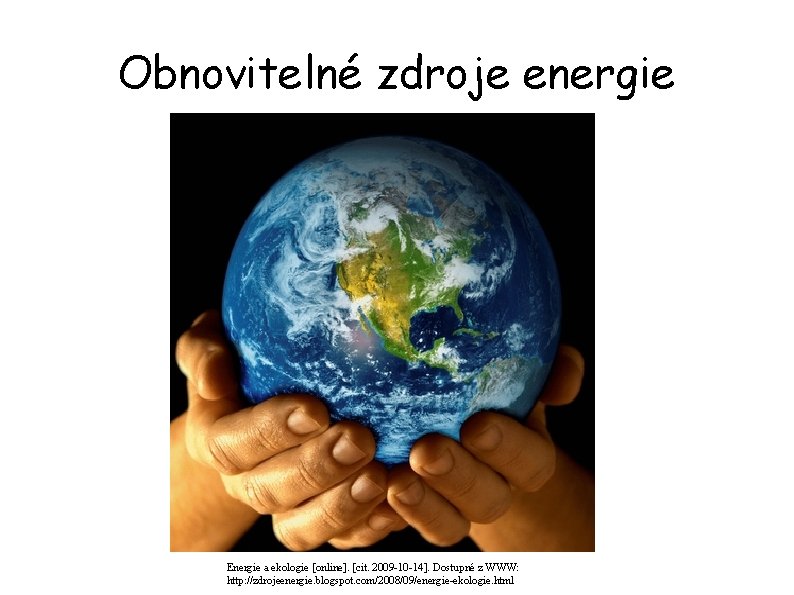 Obnovitelné zdroje energie Energie a ekologie [online]. [cit. 2009 -10 -14]. Dostupné z WWW: