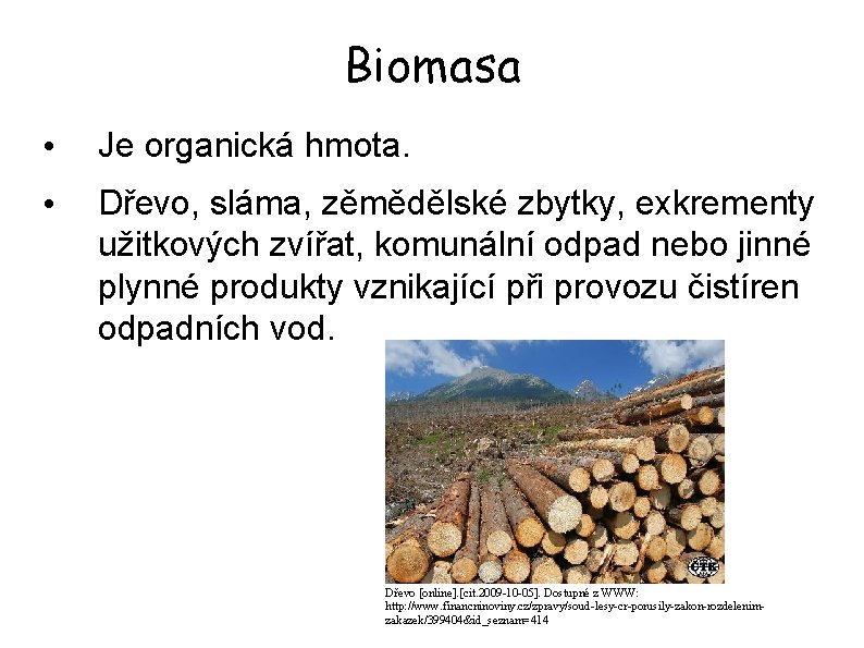 Biomasa • Je organická hmota. • Dřevo, sláma, zěmědělské zbytky, exkrementy užitkových zvířat, komunální