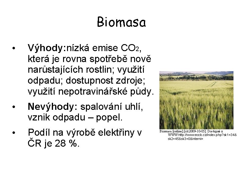 Biomasa • Výhody: nízká emise CO 2, která je rovna spotřebě nově narůstajících rostlin;