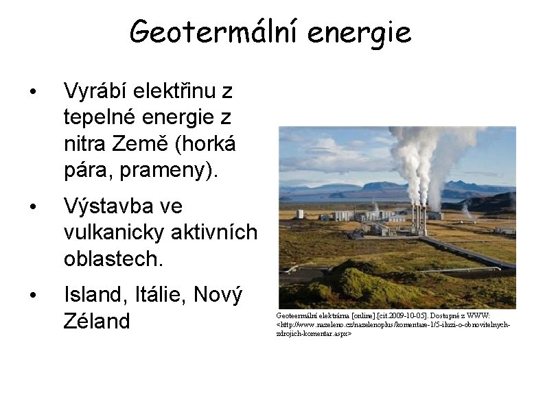 Geotermální energie • Vyrábí elektřinu z tepelné energie z nitra Země (horká pára, prameny).