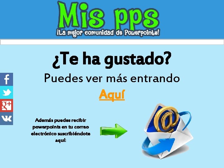 ¿Te ha gustado? Puedes ver más entrando Aquí Además puedes recibir powerpoints en tu