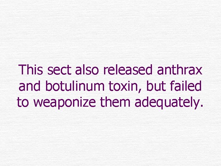 This sect also released anthrax and botulinum toxin, but failed to weaponize them adequately.