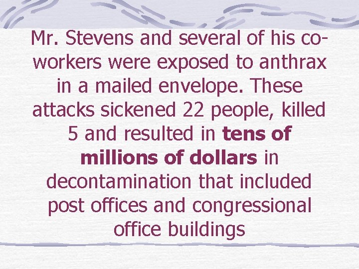 Mr. Stevens and several of his coworkers were exposed to anthrax in a mailed