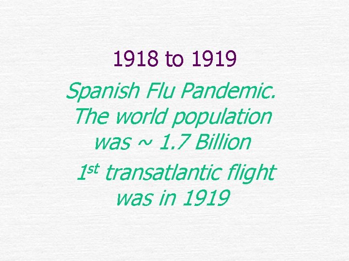 1918 to 1919 Spanish Flu Pandemic. The world population was ~ 1. 7 Billion