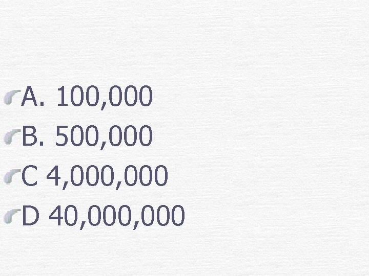 A. 100, 000 B. 500, 000 C 4, 000 D 40, 000 