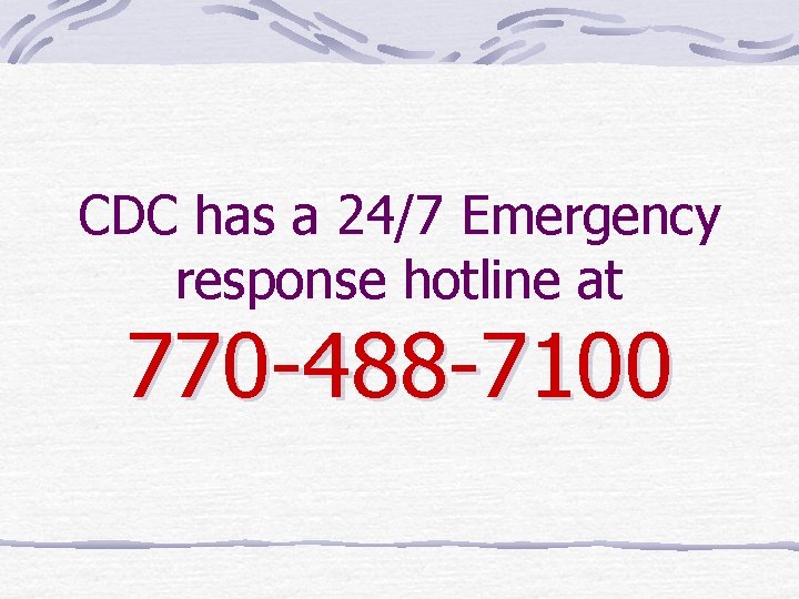 CDC has a 24/7 Emergency response hotline at 770 -488 -7100 