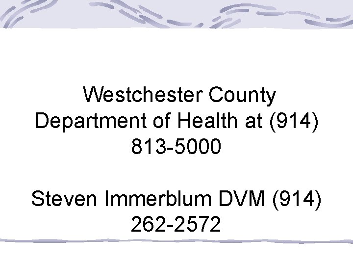 Westchester County Department of Health at (914) 813 -5000 Steven Immerblum DVM (914) 262