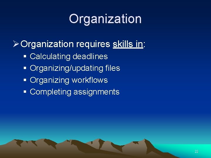 Organization Ø Organization requires skills in: § § Calculating deadlines Organizing/updating files Organizing workflows