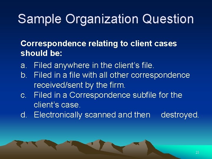 Sample Organization Question Correspondence relating to client cases should be: a. Filed anywhere in