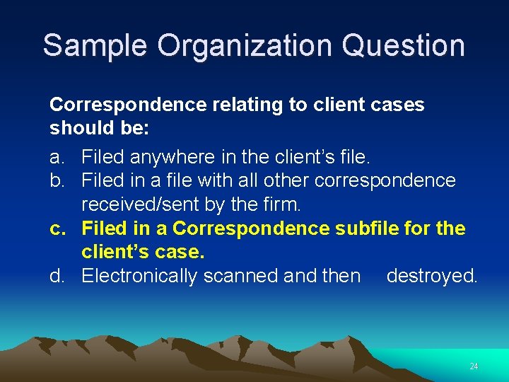 Sample Organization Question Correspondence relating to client cases should be: a. Filed anywhere in