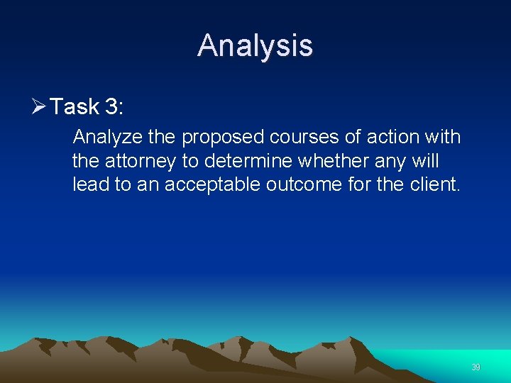 Analysis Ø Task 3: Analyze the proposed courses of action with the attorney to