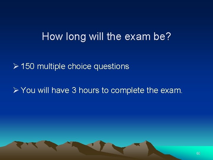 How long will the exam be? Ø 150 multiple choice questions Ø You will