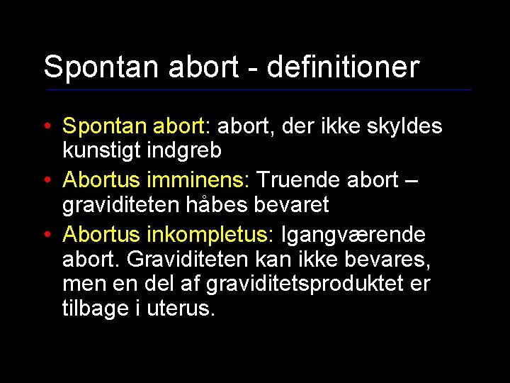 Spontan abort - definitioner • Spontan abort: abort, der ikke skyldes kunstigt indgreb •