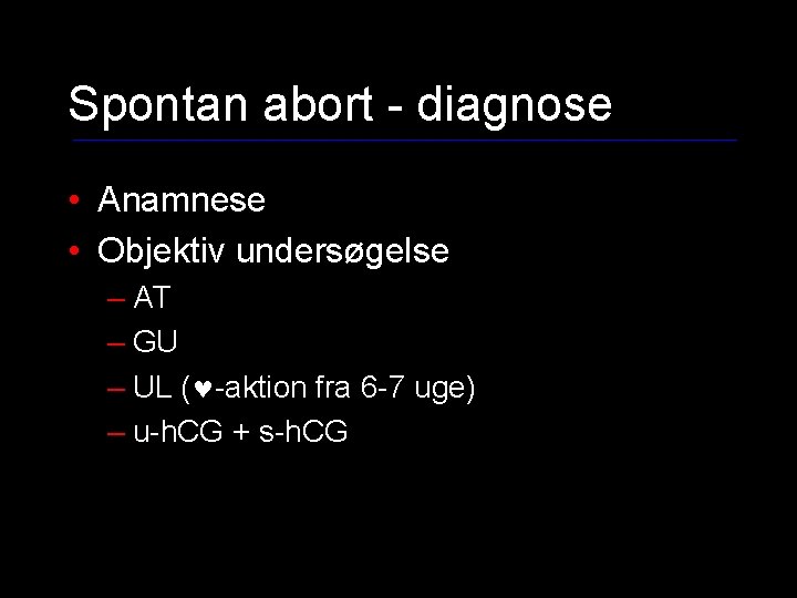 Spontan abort - diagnose • Anamnese • Objektiv undersøgelse – AT – GU –