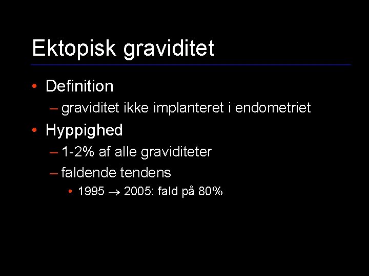 Ektopisk graviditet • Definition – graviditet ikke implanteret i endometriet • Hyppighed – 1