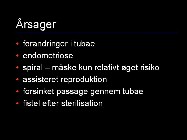 Årsager • • • forandringer i tubae endometriose spiral – måske kun relativt øget