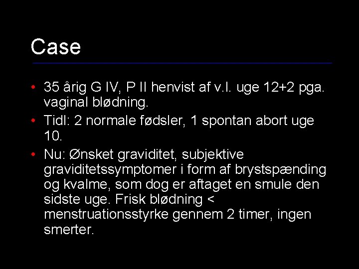 Case • 35 årig G IV, P II henvist af v. l. uge 12+2