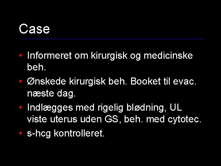 Case • Informeret om kirurgisk og medicinske beh. • Ønskede kirurgisk beh. Booket til