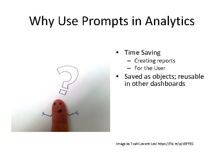 Why Use Prompts in Analytics • Time Saving – Creating reports – For the